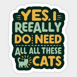 Yes I Really Do Need All These Cats Sticker